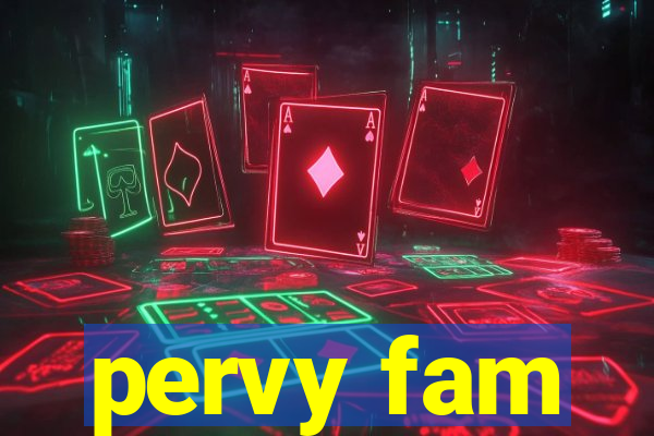 pervy fam