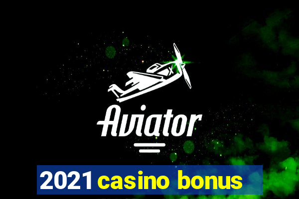 2021 casino bonus