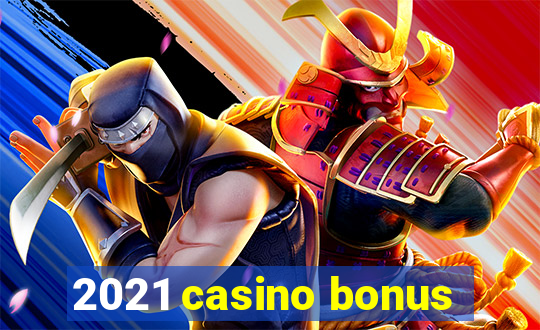 2021 casino bonus