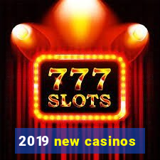 2019 new casinos