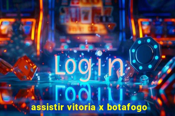 assistir vitoria x botafogo