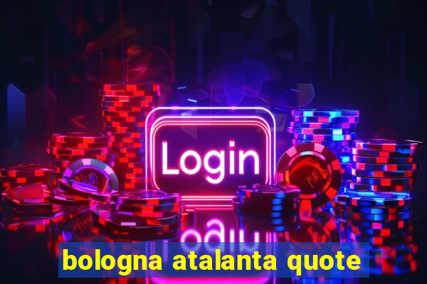 bologna atalanta quote