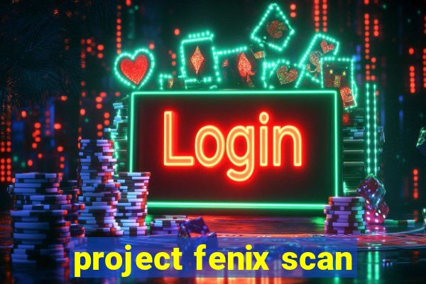 project fenix scan