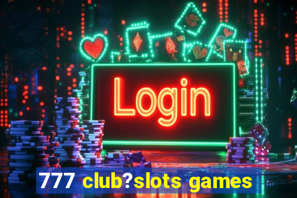 777 club?slots games