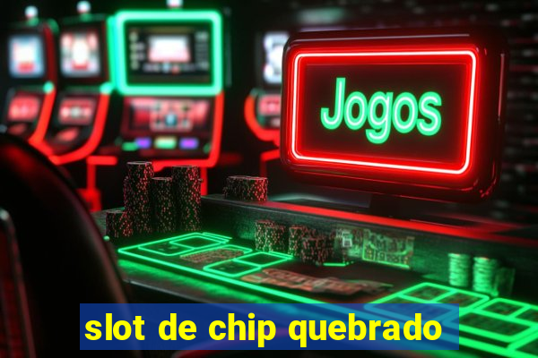 slot de chip quebrado