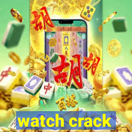 watch crack