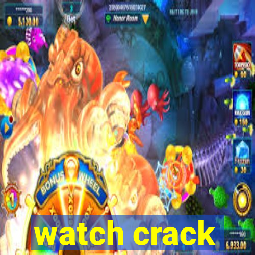 watch crack