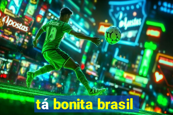 tá bonita brasil