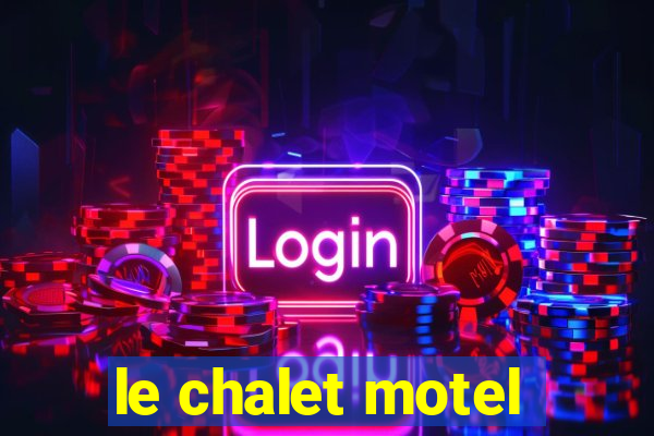 le chalet motel