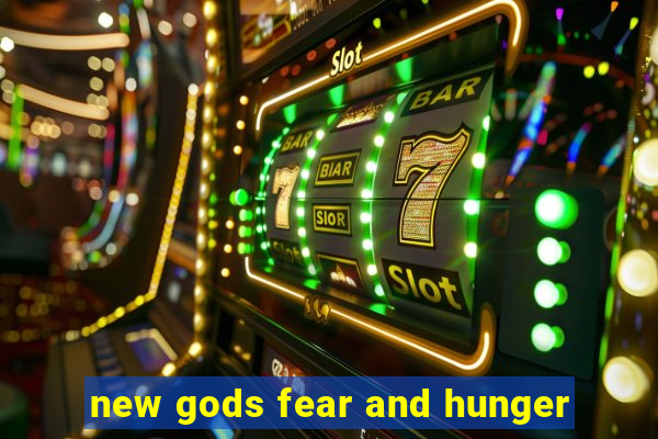 new gods fear and hunger