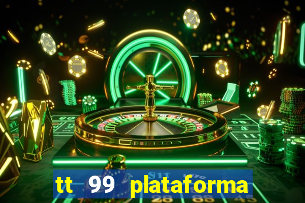 tt 99 plataforma de jogos