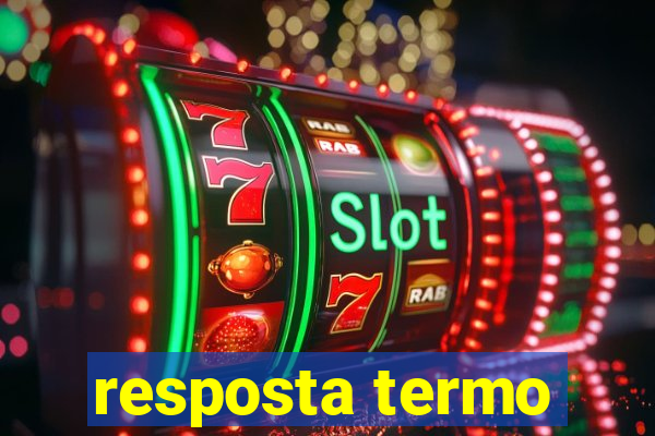 resposta termo