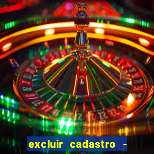 excluir cadastro - casas bahia