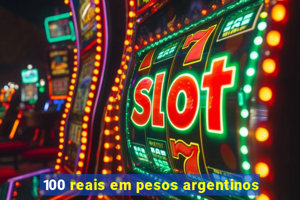 100 reais em pesos argentinos