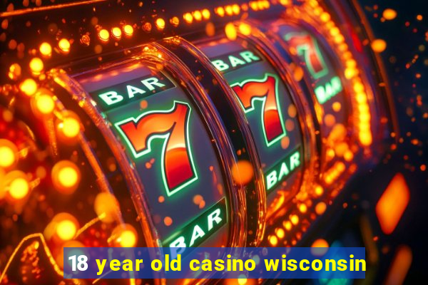 18 year old casino wisconsin