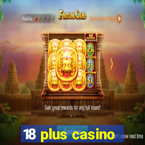 18 plus casino