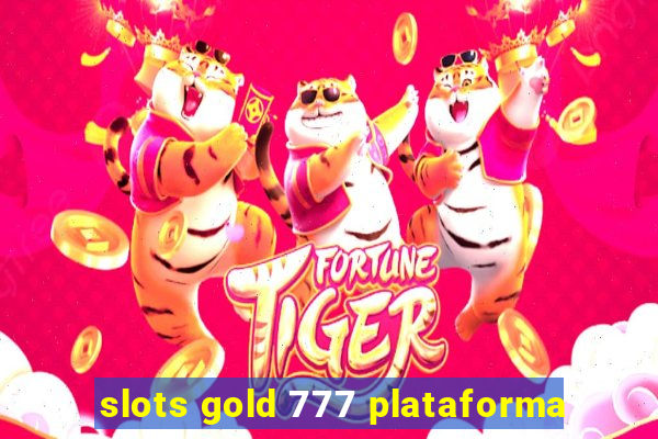 slots gold 777 plataforma