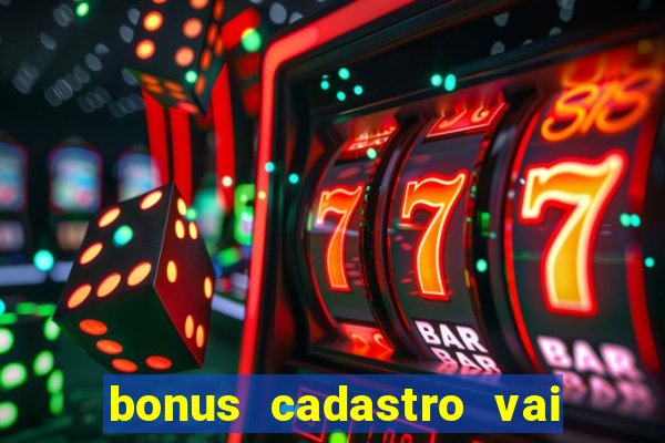 bonus cadastro vai de bet