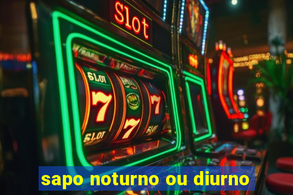 sapo noturno ou diurno