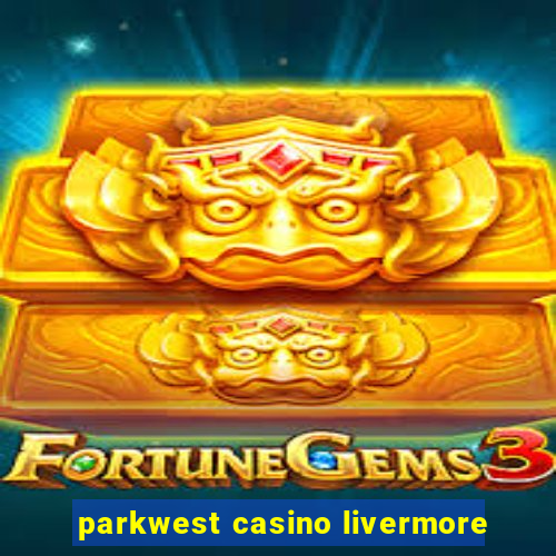 parkwest casino livermore