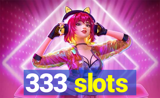 333 slots