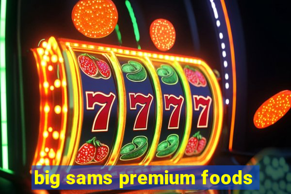 big sams premium foods