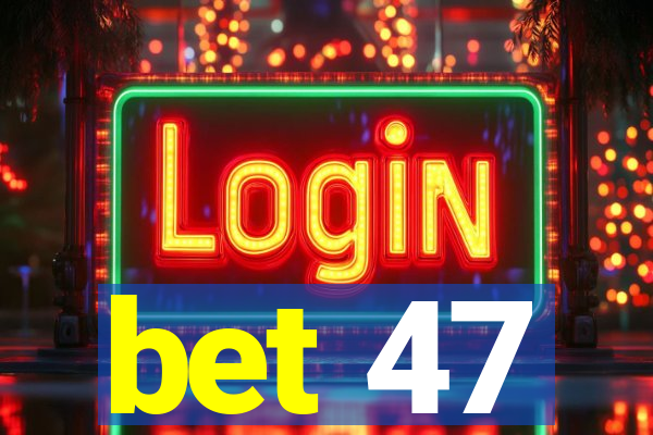 bet 47