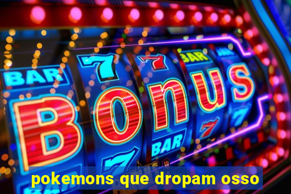 pokemons que dropam osso