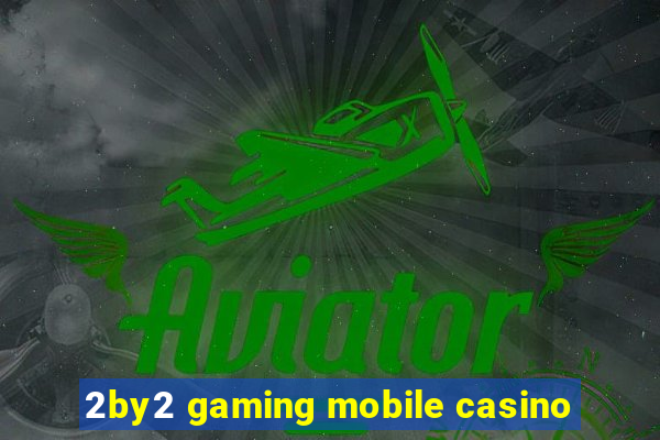 2by2 gaming mobile casino