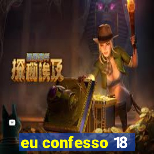 eu confesso 18