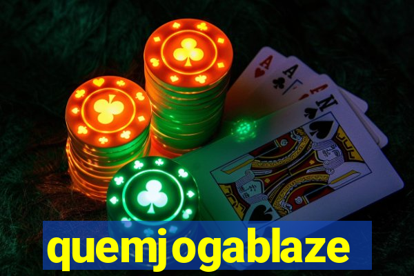 quemjogablaze