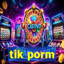 tik porm