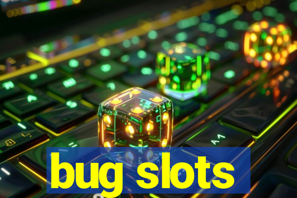 bug slots