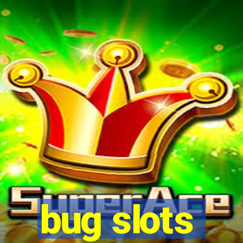 bug slots