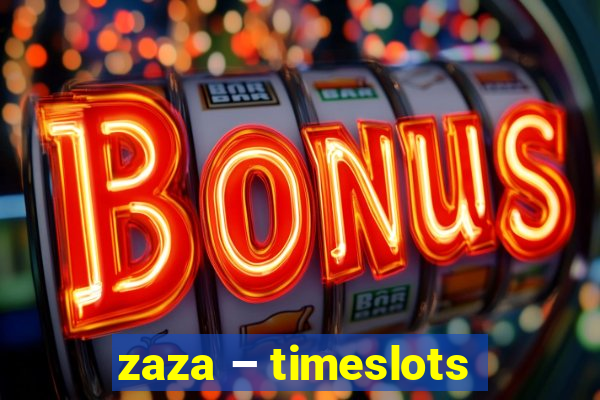 zaza – timeslots