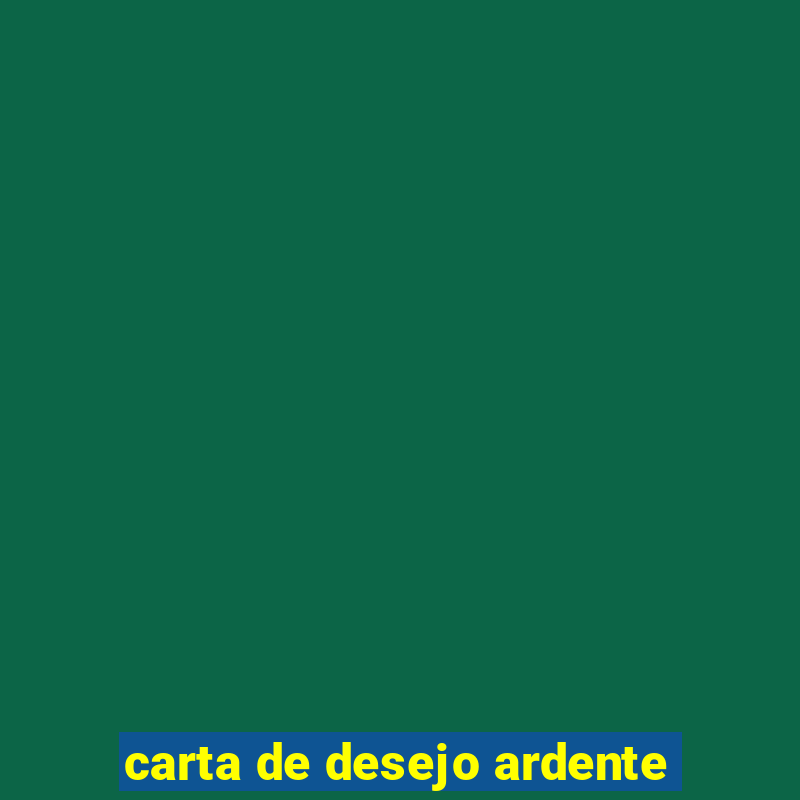 carta de desejo ardente