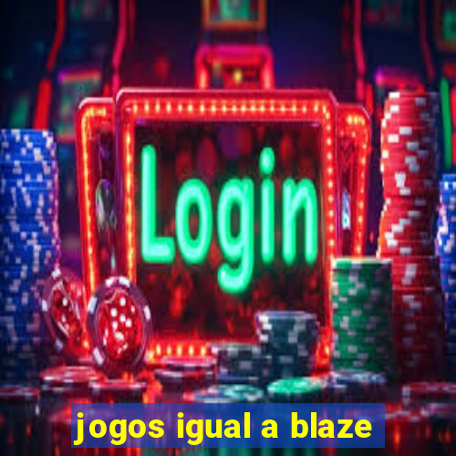 jogos igual a blaze