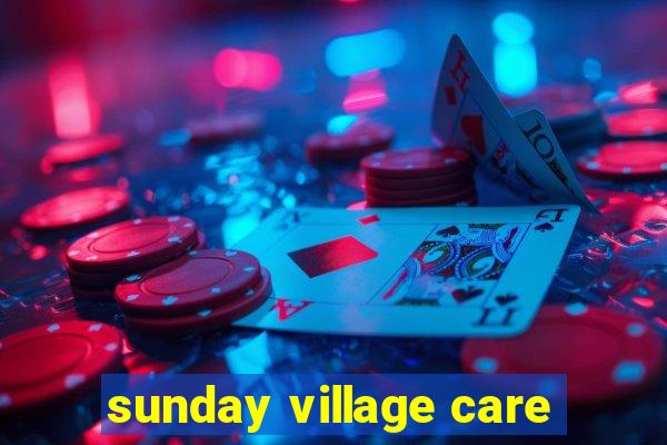 sunday village care