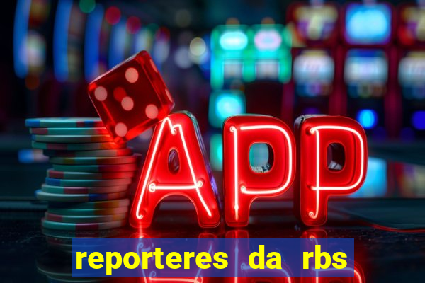 reporteres da rbs tv porto alegre