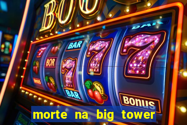 morte na big tower beto carrero