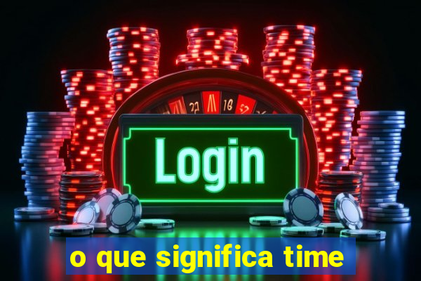 o que significa time