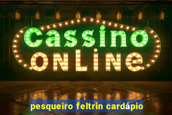 pesqueiro feltrin cardápio