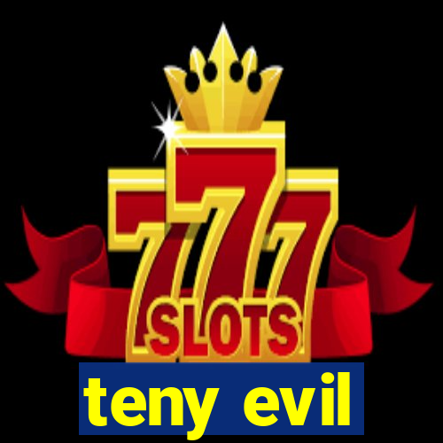 teny evil