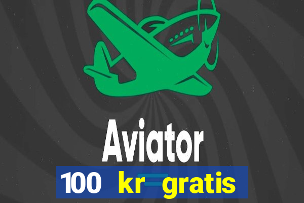 100 kr gratis casino utan ins?ttning