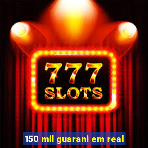 150 mil guarani em real