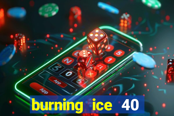 burning ice 40 slot online