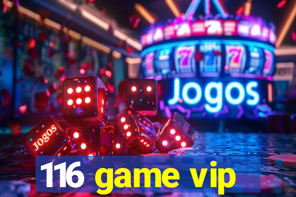 116 game vip