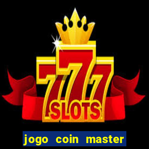 jogo coin master da dinheiro