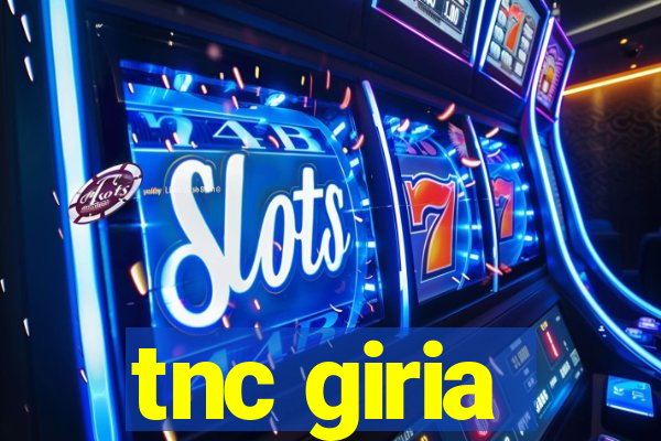 tnc giria