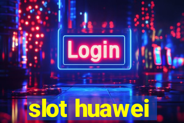 slot huawei